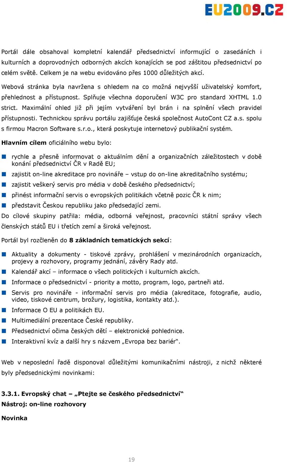 Splňuje všechna doporučení W3C pro standard XHTML 1.0 strict. Maximální ohled již při jejím vytváření byl brán i na splnění všech pravidel přístupnosti.