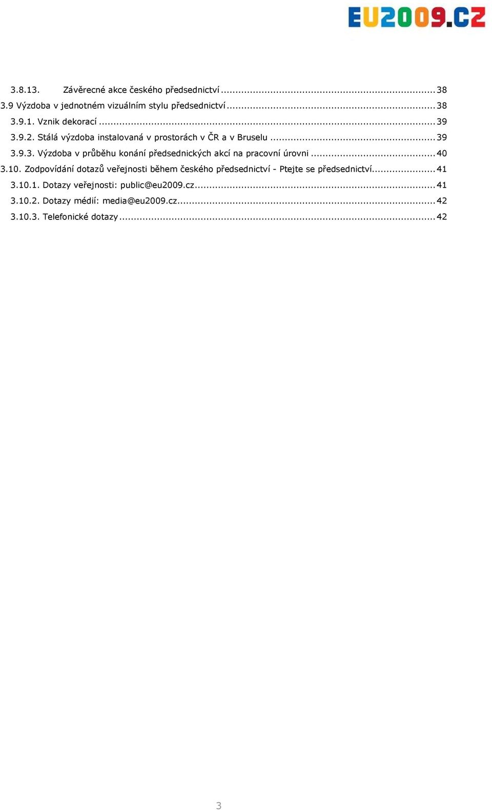 ..40 3.10. Zodpovídání dotazů veřejnosti během českého předsednictví - Ptejte se předsednictví...41 3.10.1. Dotazy veřejnosti: public@eu2009.