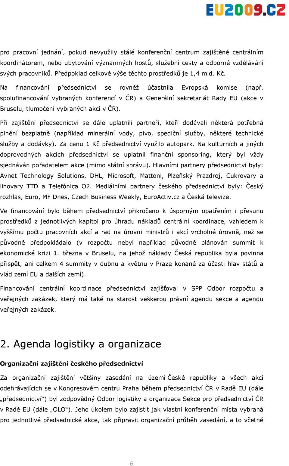 spolufinancování vybraných konferencí v ČR) a Generální sekretariát Rady EU (akce v Bruselu, tlumočení vybraných akcí v ČR).