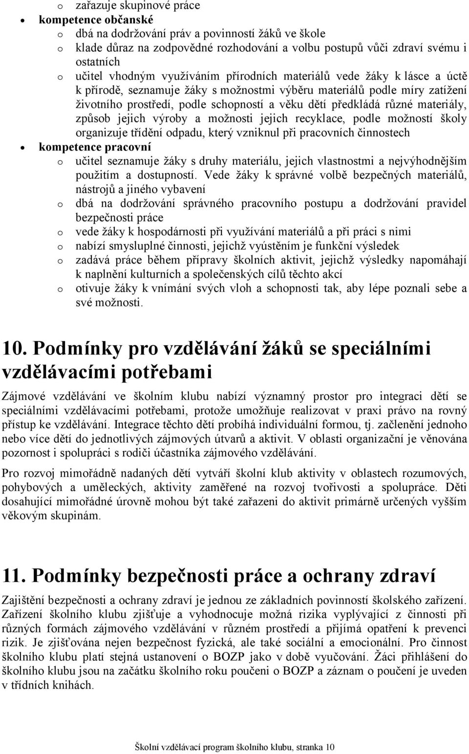 různé materiály, způsob jejich výroby a možnosti jejich recyklace, podle možností školy organizuje třídění odpadu, který vzniknul při pracovních činnostech kompetence pracovní o učitel seznamuje žáky