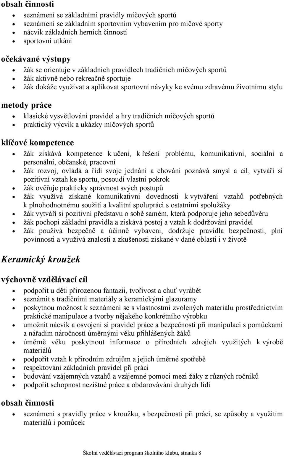 klasické vysvětlování pravidel a hry tradičních míčových sportů praktický výcvik a ukázky míčových sportů klíčové kompetence žák získává kompetence k učení, k řešení problému, komunikativní, sociální