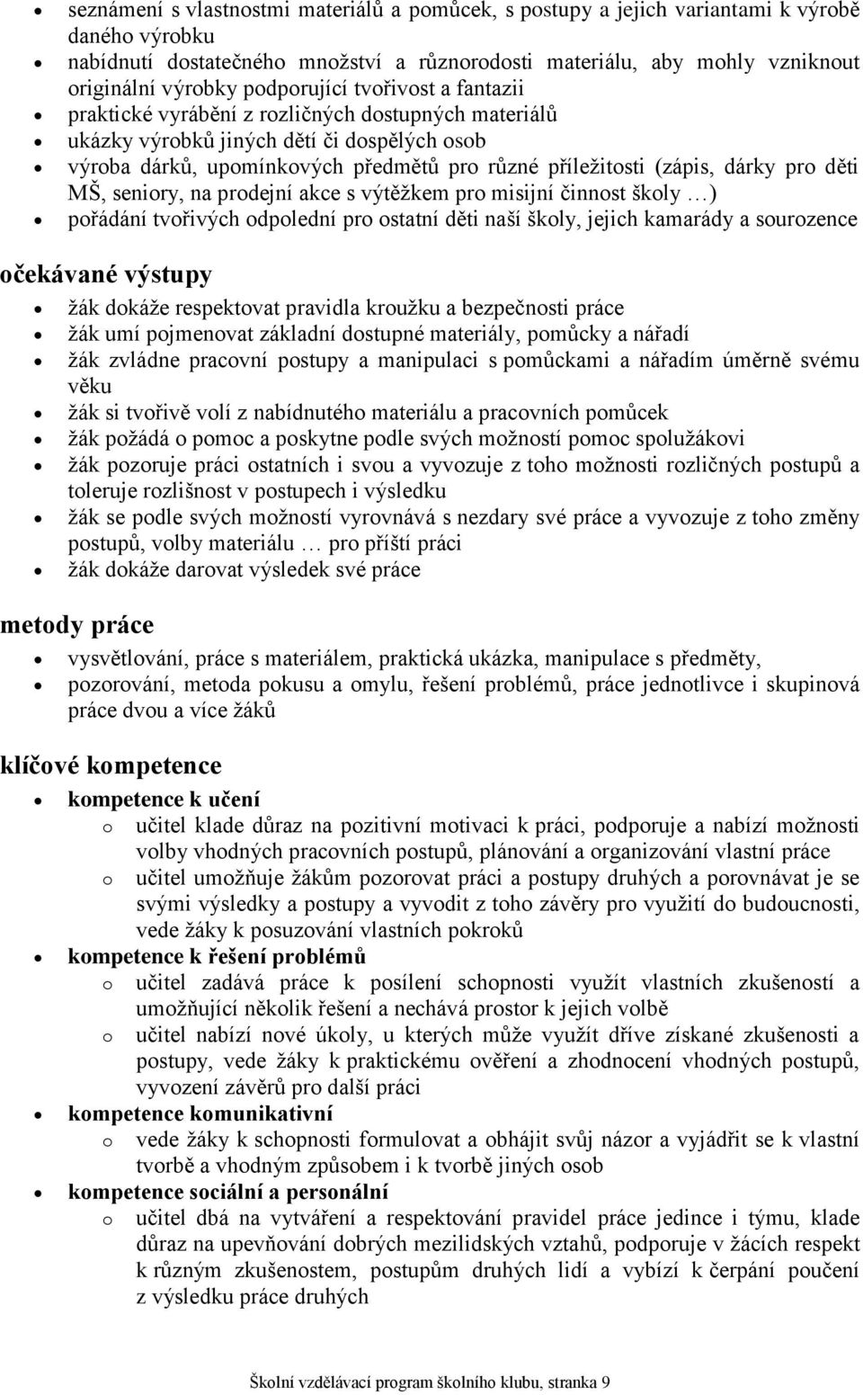 dárky pro děti MŠ, seniory, na prodejní akce s výtěžkem pro misijní činnost školy ) pořádání tvořivých odpolední pro ostatní děti naší školy, jejich kamarády a sourozence očekávané výstupy žák dokáže