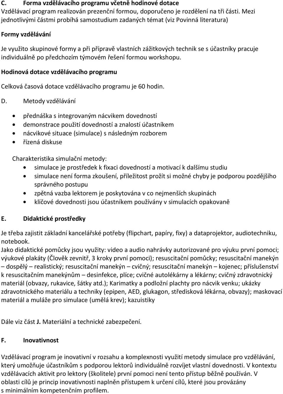 individuálně po předchozím týmovém řešení formou workshopu. Hodinová dotace vzdělávacího programu Celková časová dotace vzdělávacího programu je 60 hodin. D.