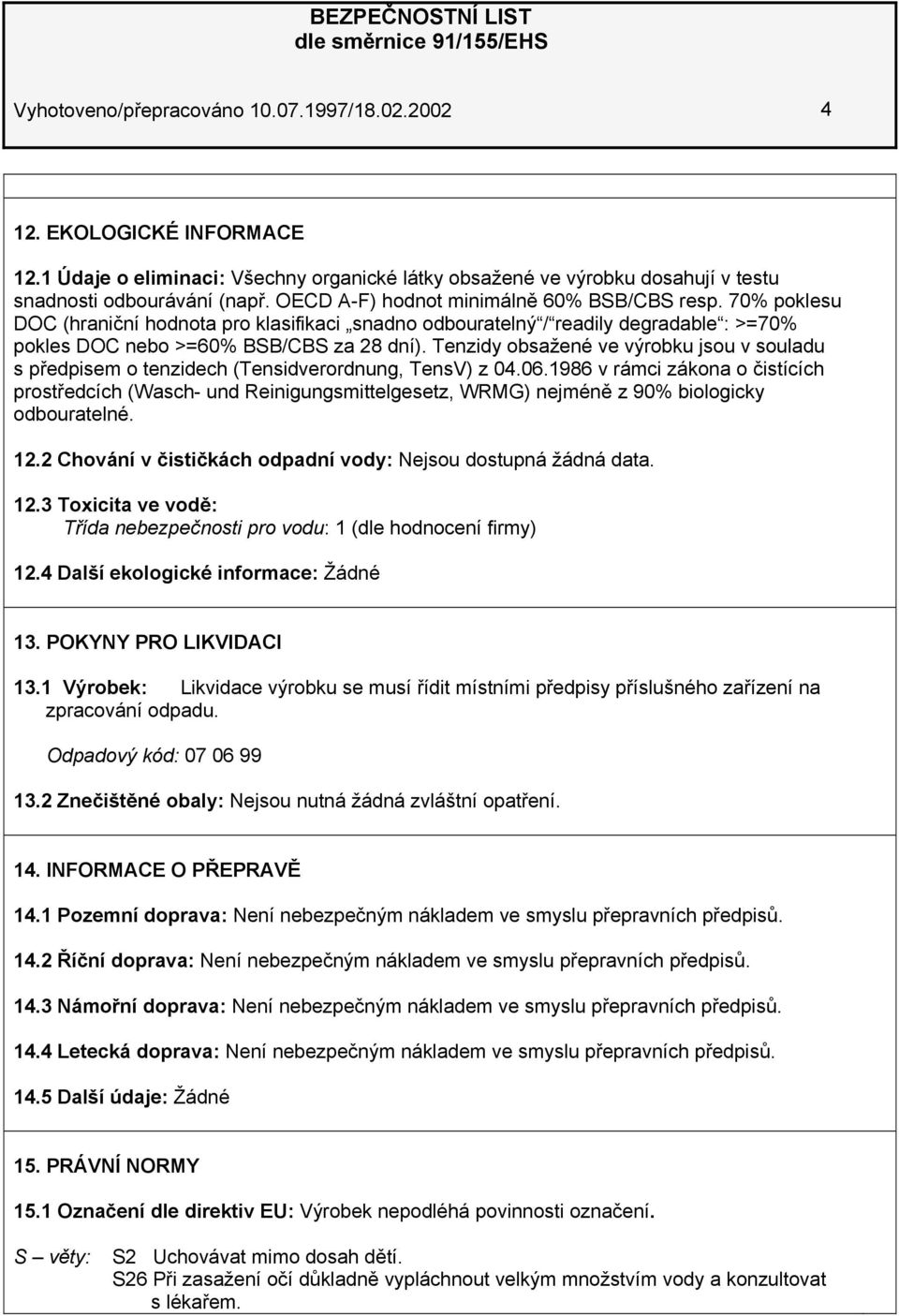 Tenzidy obsažené ve výrobku jsou v souladu s předpisem o tenzidech (Tensidverordnung, TensV) z 04.06.