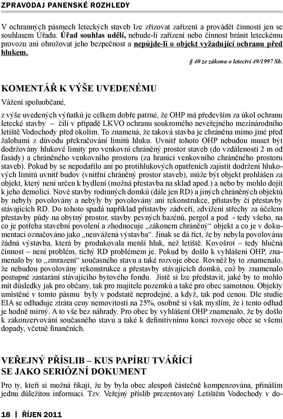 Komentář k výše uvedenému Vážení spoluobčané, z výše uvedených výňatků je celkem dobře patrné, že OHP má především za úkol ochranu letecké stavby čili v případě LKVO ochranu soukromého neveřejného