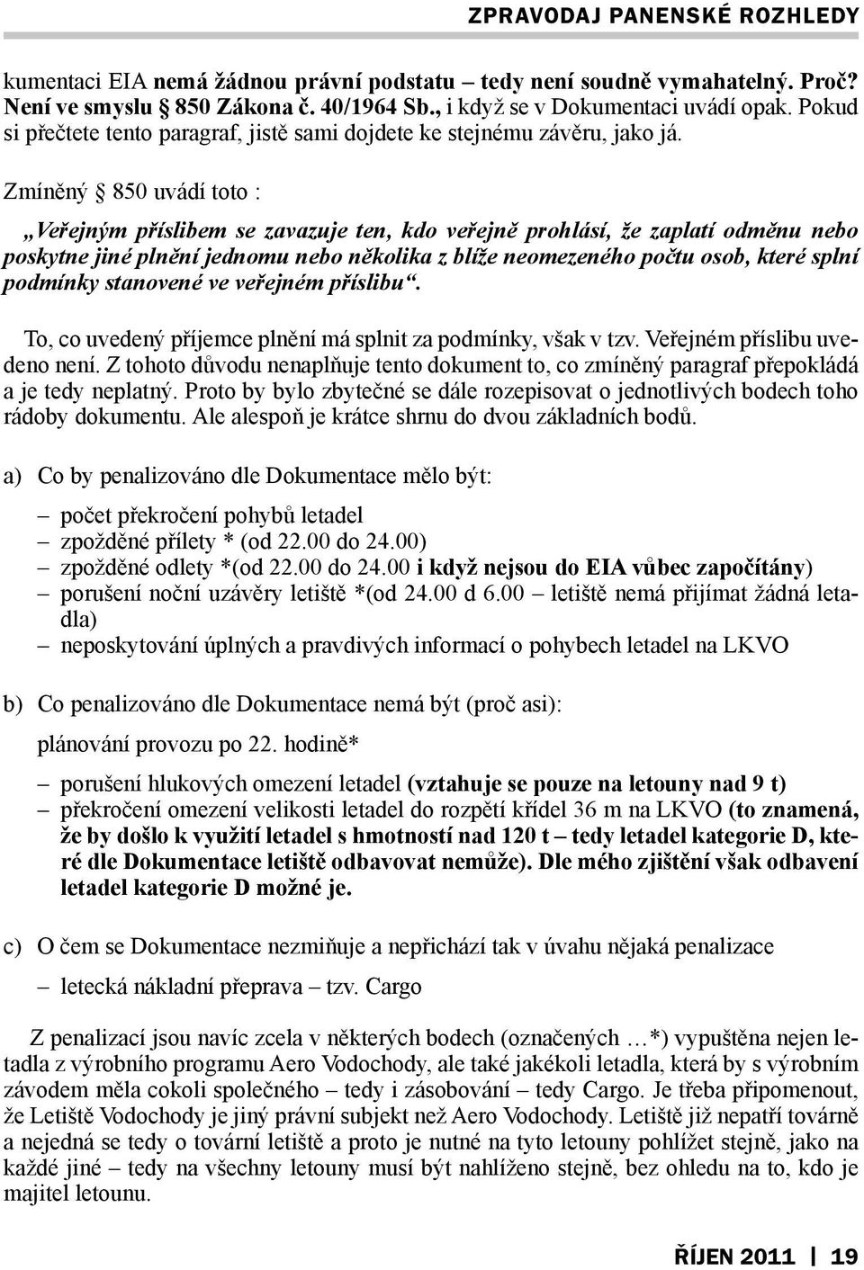 Zmíněný 850 uvádí toto : Veřejným příslibem se zavazuje ten, kdo veřejně prohlásí, že zaplatí odměnu nebo poskytne jiné plnění jednomu nebo několika z blíže neomezeného počtu osob, které splní