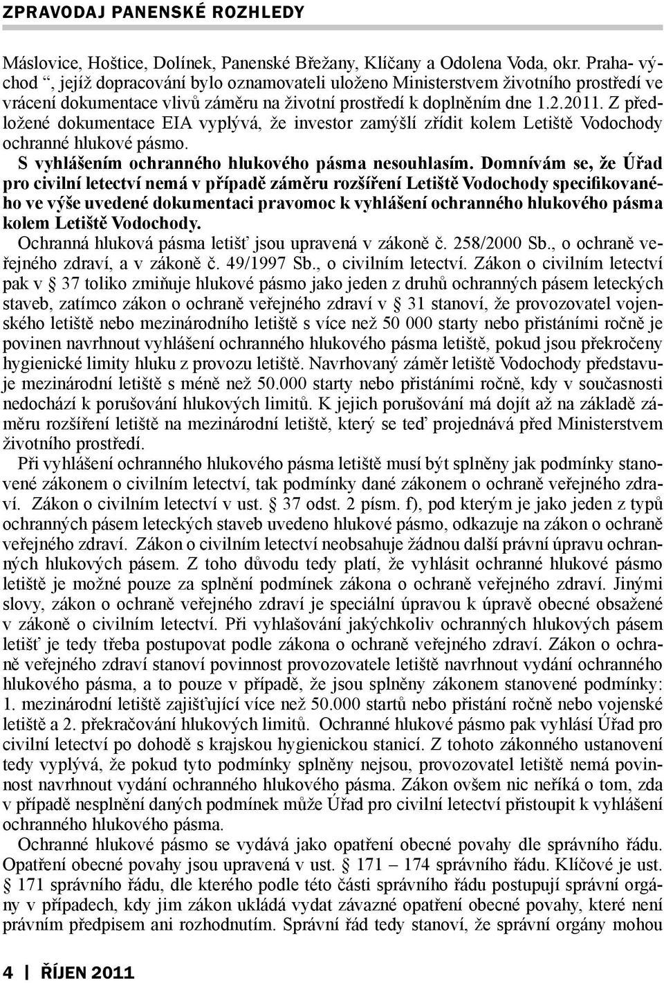 Z předložené dokumentace EIA vyplývá, že investor zamýšlí zřídit kolem Letiště Vodochody ochranné hlukové pásmo. S vyhlášením ochranného hlukového pásma nesouhlasím.