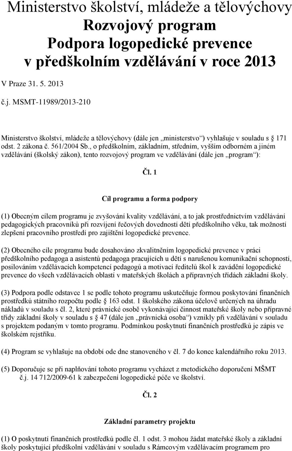 1 Cíl programu a forma podpory (1) Obecným cílem programu je zvyšování kvality vzdělávání, a to jak prostřednictvím vzdělávání pedagogických pracovníků při rozvíjení řečových dovedností dětí