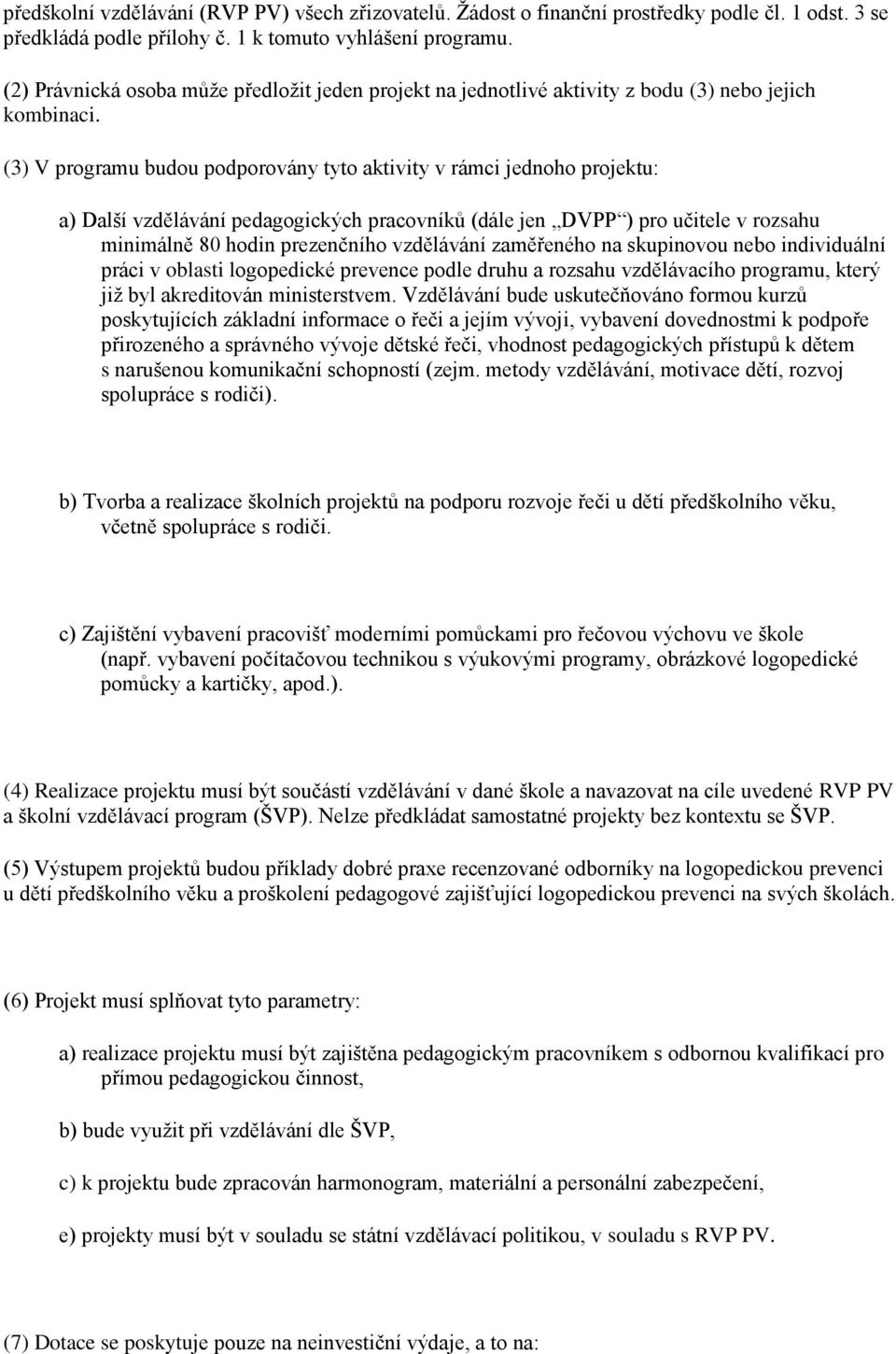 (3) V programu budou podporovány tyto aktivity v rámci jednoho projektu: a) Další vzdělávání pedagogických pracovníků (dále jen DVPP ) pro učitele v rozsahu minimálně 80 hodin prezenčního vzdělávání