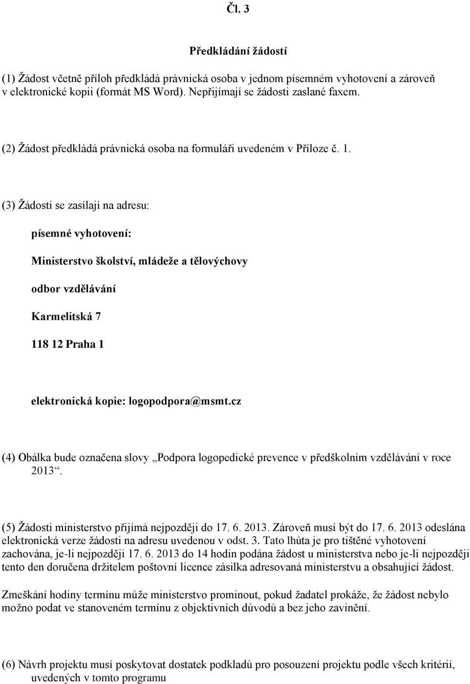 (3) Žádosti se zasílají na adresu: písemné vyhotovení: Ministerstvo školství, mládeže a tělovýchovy odbor vzdělávání Karmelitská 7 118 12 Praha 1 elektronická kopie: logopodpora@msmt.