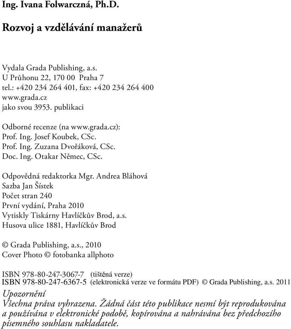 Andrea Bláhová Sazba Jan Šístek Počet stran 240 První vydání, Praha 2010 Vytiskly Tiskárny Havlíčkův Brod, a.s. Husova ulice 1881, Havlíčkův Brod Grada Publishing, a.s., 2010 Cover Photo fotobanka allphoto ISBN 978-80-247-3067-7 Upozornění Všechna práva vyhrazena.