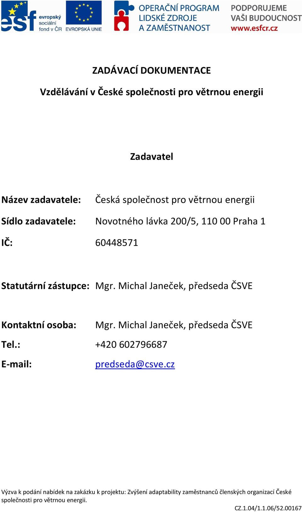 110 00 Praha 1 IČ: 60448571 Statutární zástupce: Mgr.