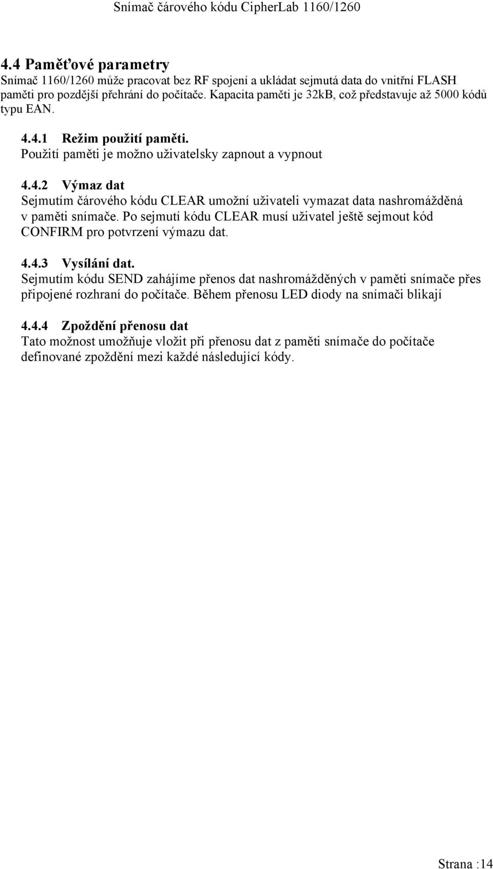 Po sejmutí kódu CLEAR musí uživatel ještě sejmout kód CONFIRM pro potvrzení výmazu dat. 4.4.3 Vysílání dat.