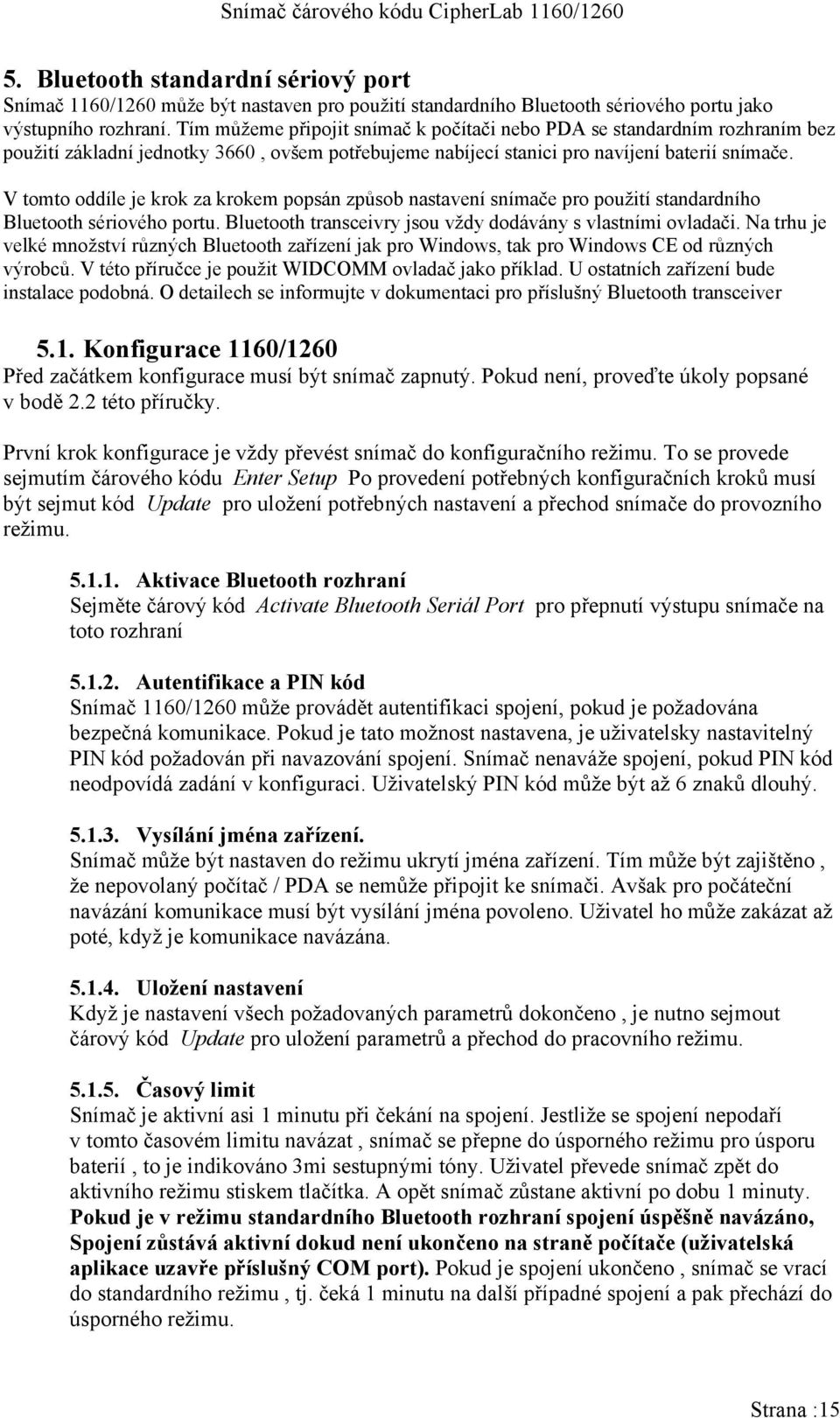 V tomto oddíle je krok za krokem popsán způsob nastavení snímače pro použití standardního Bluetooth sériového portu. Bluetooth transceivry jsou vždy dodávány s vlastními ovladači.