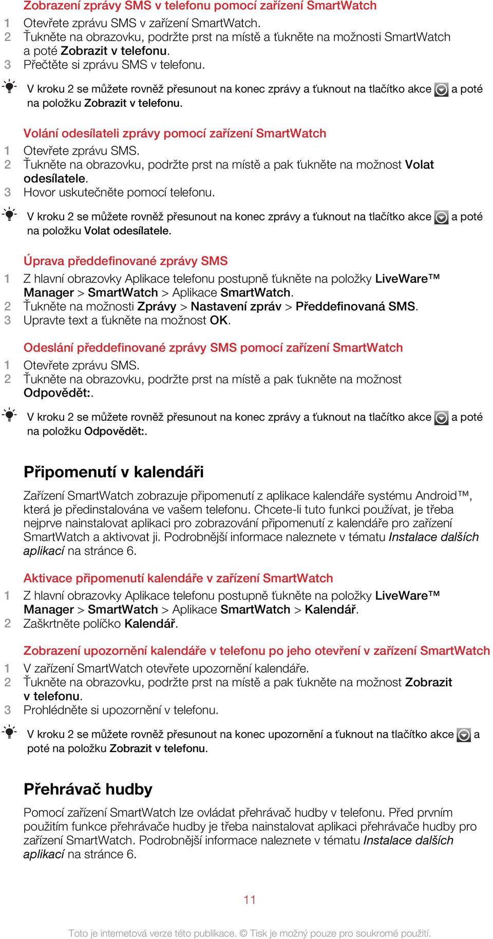 V kroku 2 se můžete rovněž přesunout na konec zprávy a ťuknout na tlačítko akce na položku Zobrazit v telefonu. a poté Volání odesílateli zprávy pomocí zařízení SmartWatch 1 Otevřete zprávu SMS.