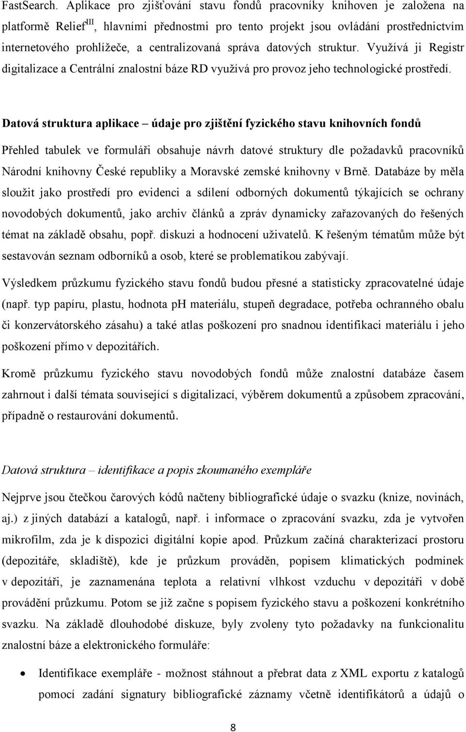 centralizovaná správa datových struktur. Využívá ji Registr digitalizace a Centrální znalostní báze RD využívá pro provoz jeho technologické prostředí.