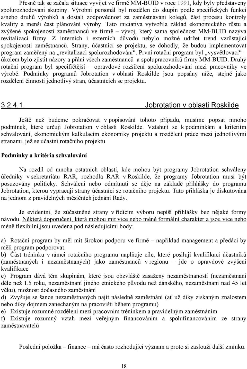 Tato iniciativa vytvořila základ ekonomického růstu a zvýšené spokojenosti zaměstnanců ve firmě vývoj, který sama společnost MM-BUID nazývá revitalizací firmy.