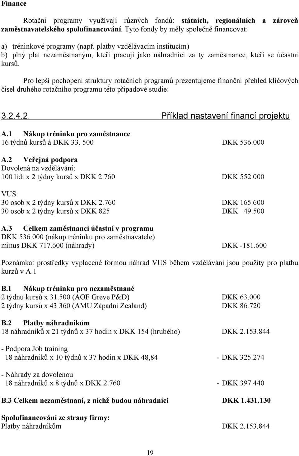 Pro lepší pochopení struktury rotačních programů prezentujeme finanční přehled klíčových čísel druhého rotačního programu této případové studie: 3.2.4.2. Příklad nastavení financí projektu A.