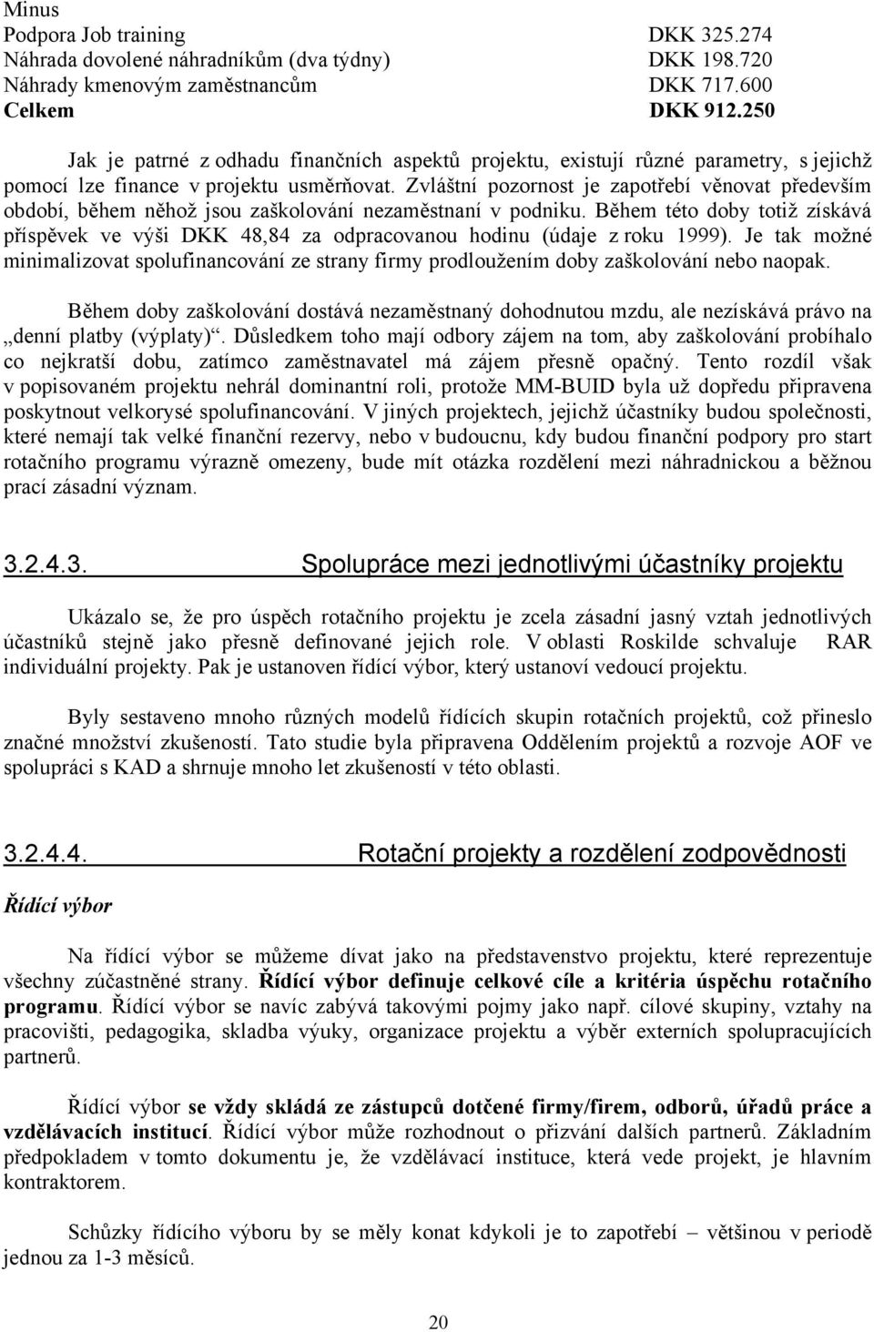 Zvláštní pozornost je zapotřebí věnovat především období, během něhož jsou zaškolování nezaměstnaní v podniku.