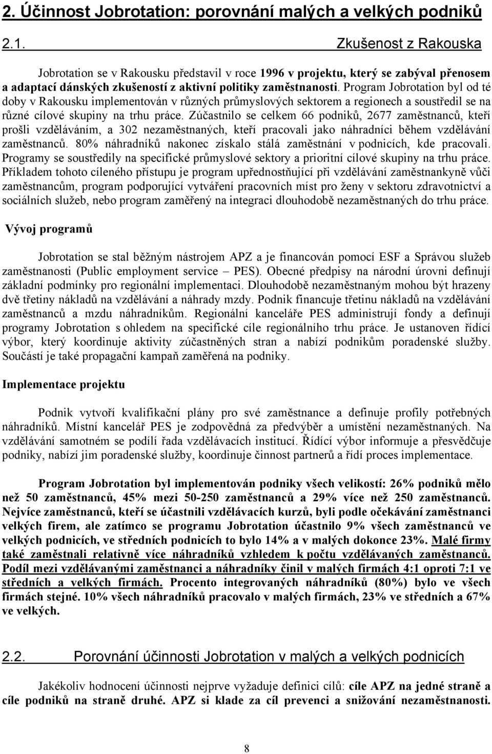 Program Jobrotation byl od té doby v Rakousku implementován v různých průmyslových sektorem a regionech a soustředil se na různé cílové skupiny na trhu práce.