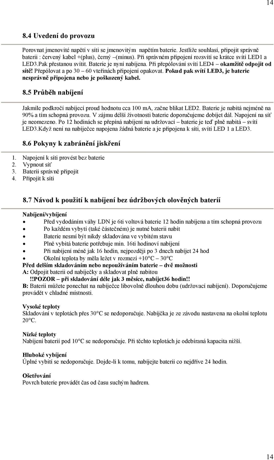 Přepólovat a po 30 60 vteřinách připojení opakovat. Pokud pak svítí LED3, je baterie nesprávně připojena nebo je poškozený kabel. 8.