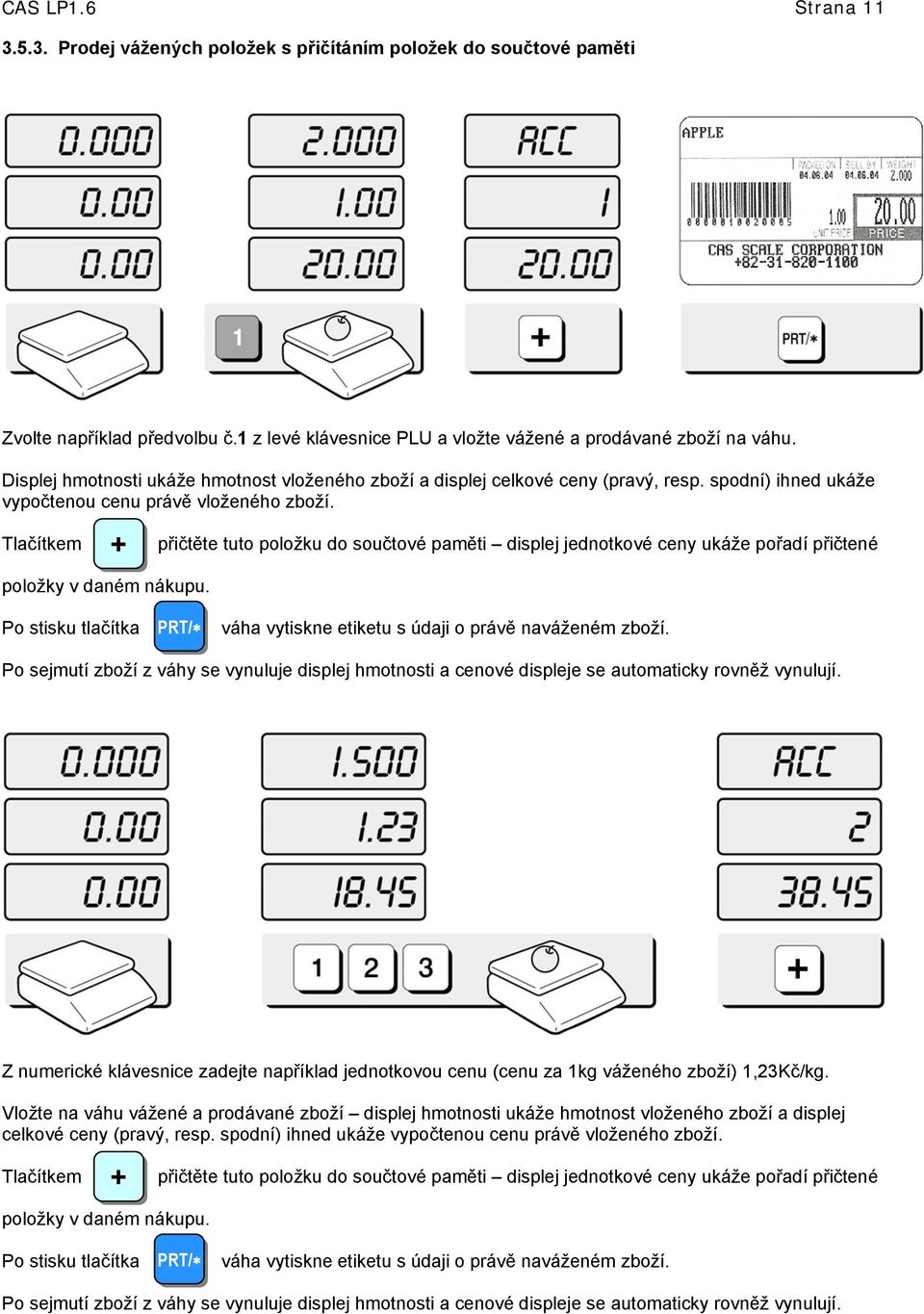 přičtěte tuto položku do součtové paměti displej jednotkové ceny ukáže pořadí přičtené Po stisku tlačítka PRT/ váha vytiskne etiketu s údaji o právě naváženém zboží.