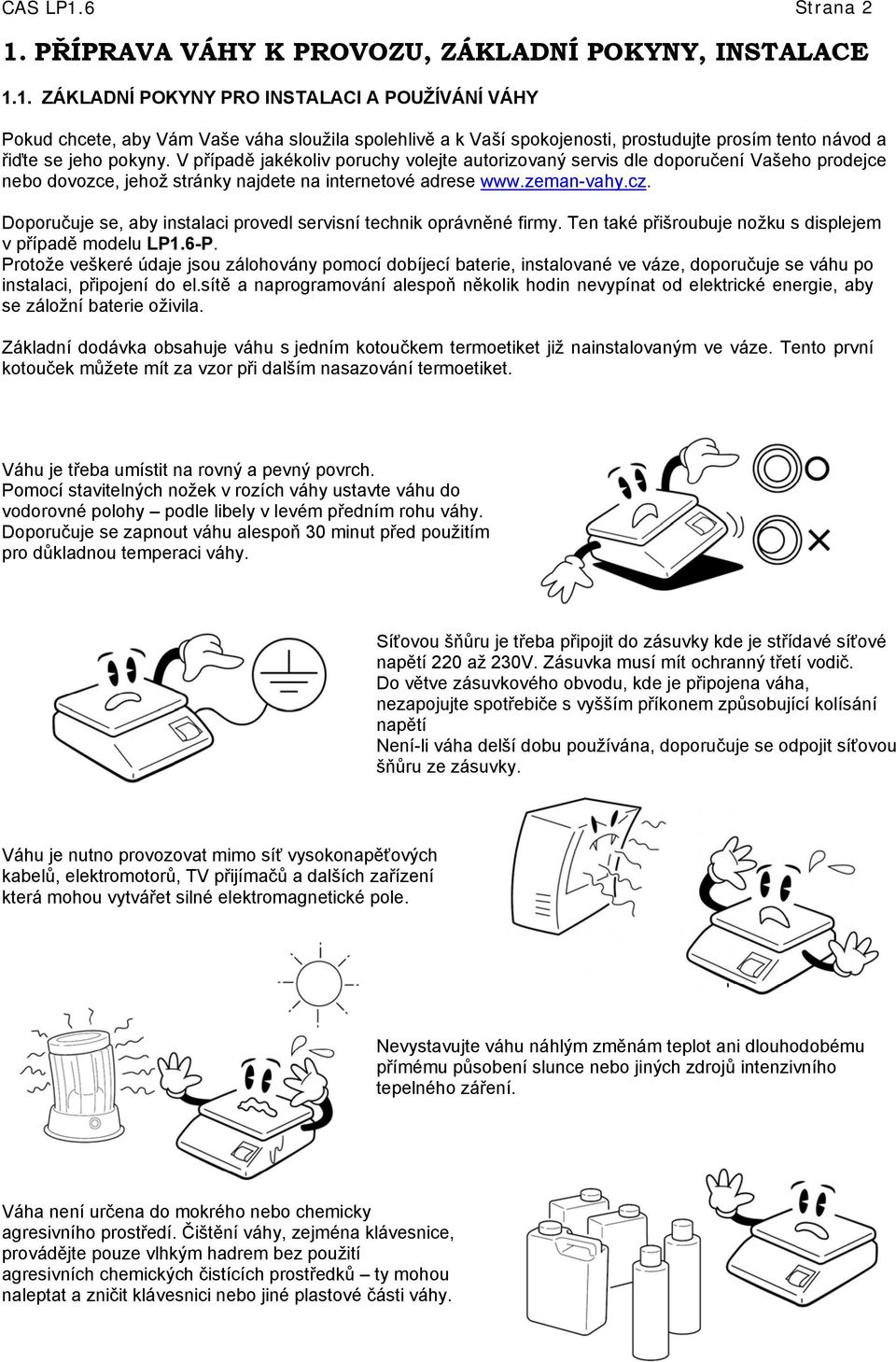 Doporučuje se, aby instalaci provedl servisní technik oprávněné firmy. Ten také přišroubuje nožku s displejem v případě modelu LP1.6-P.