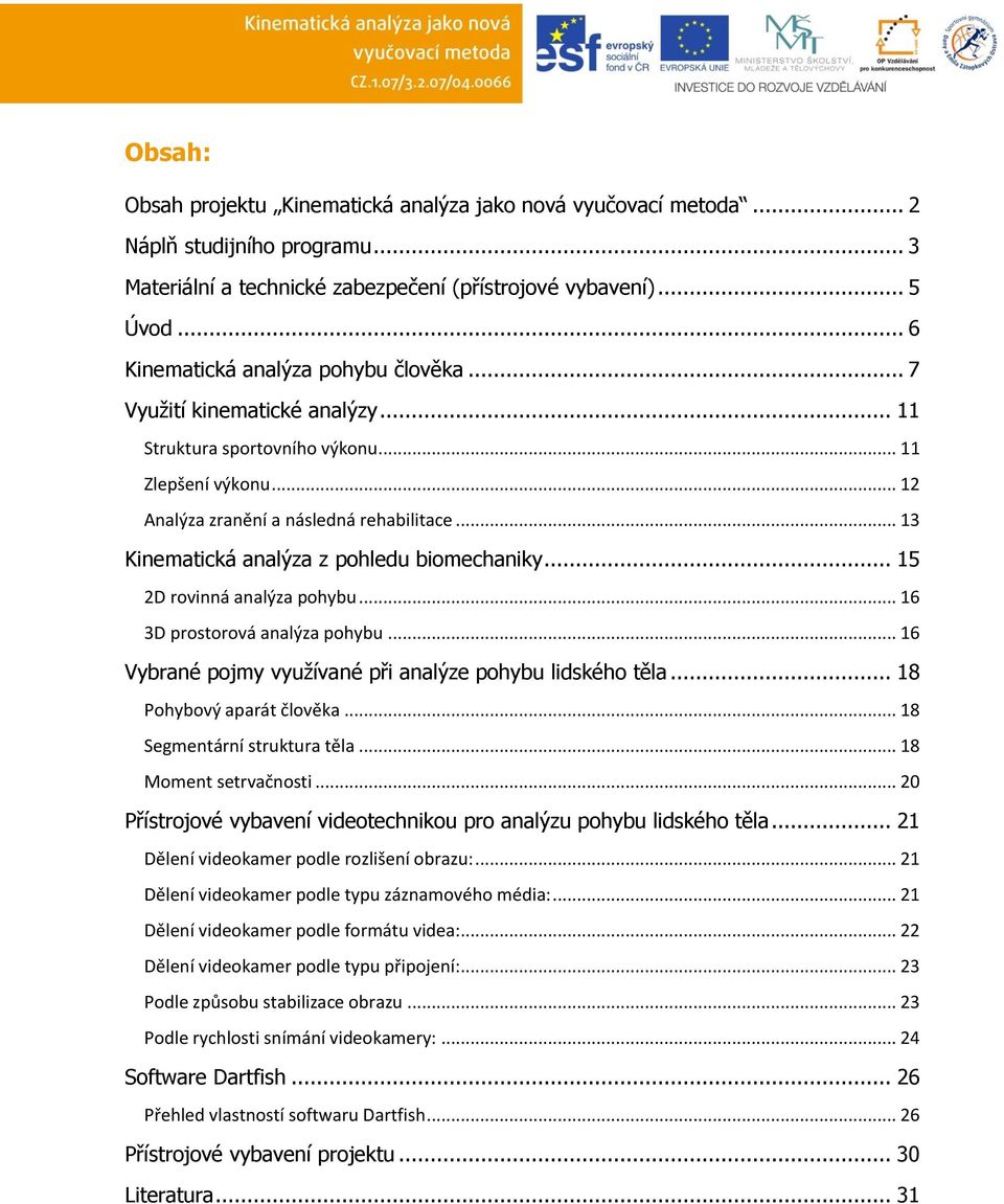 .. 13 Kinematická analýza z pohledu biomechaniky... 15 2D rovinná analýza pohybu... 16 3D prostorová analýza pohybu... 16 Vybrané pojmy využívané při analýze pohybu lidského těla.