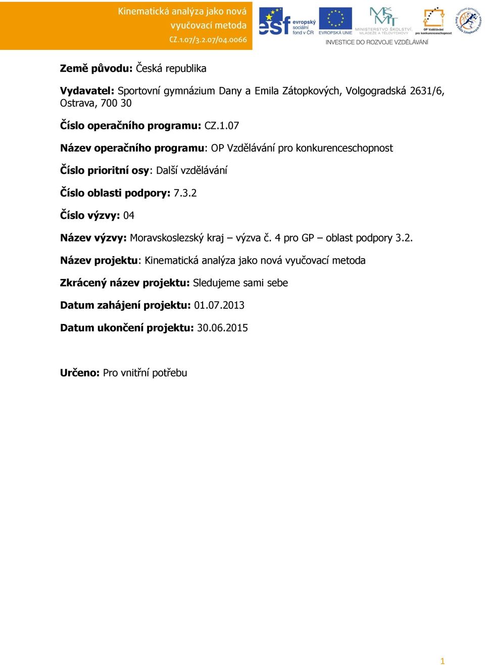 3.2 Číslo výzvy: 04 Název výzvy: Moravskoslezský kraj výzva č. 4 pro GP oblast podpory 3.2. Název projektu: Kinematická analýza jako nová vyučovací metoda Zkrácený název projektu: Sledujeme sami sebe Datum zahájení projektu: 01.