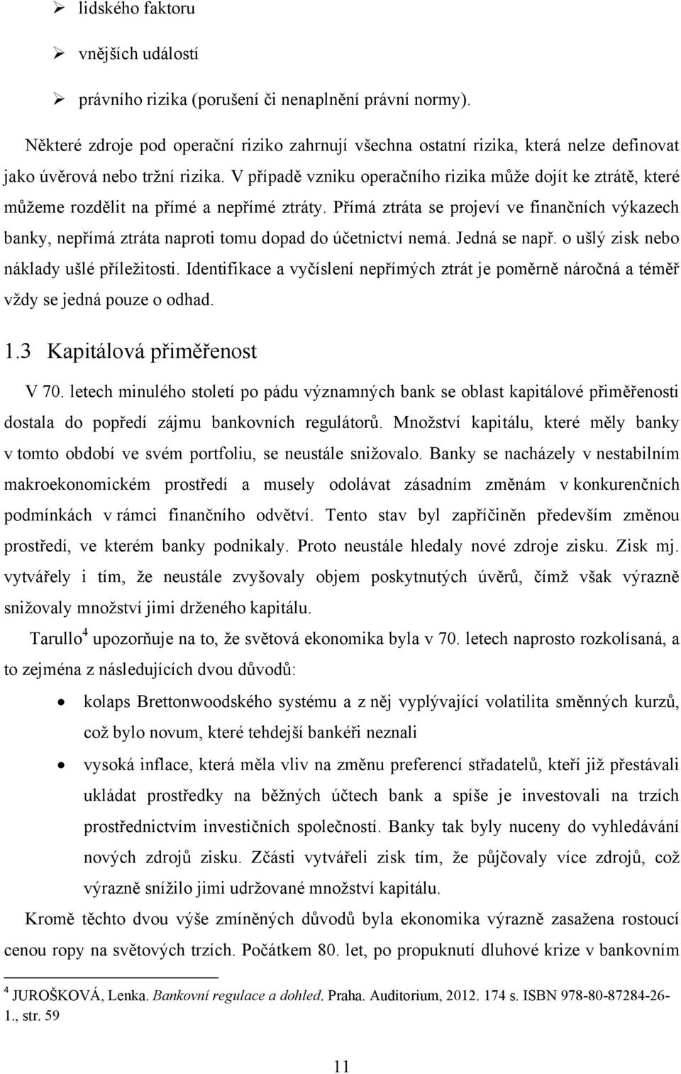 V případě vzniku operačního rizika můţe dojít ke ztrátě, které můţeme rozdělit na přímé a nepřímé ztráty.