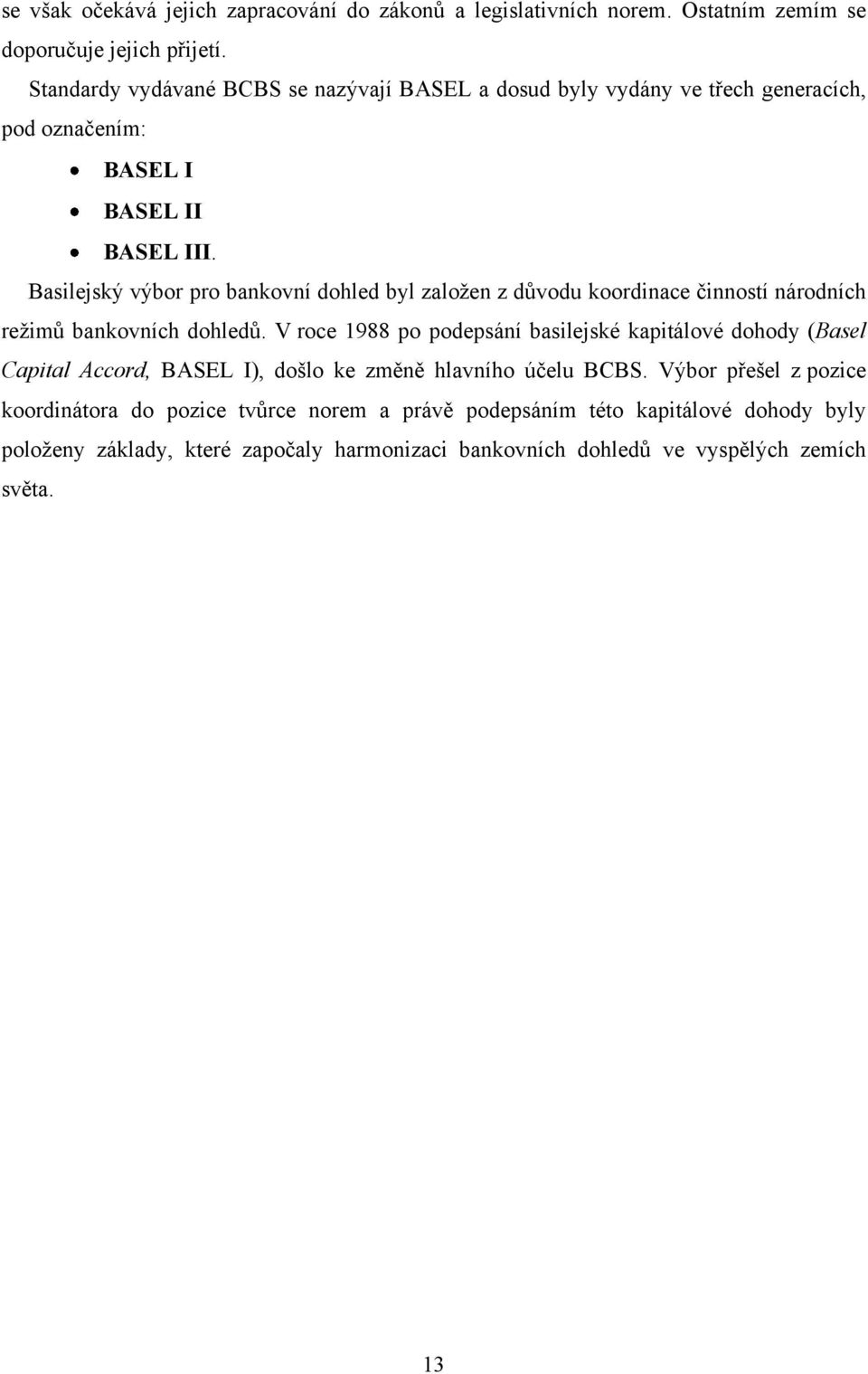 Basilejský výbor pro bankovní dohled byl zaloţen z důvodu koordinace činností národních reţimů bankovních dohledů.