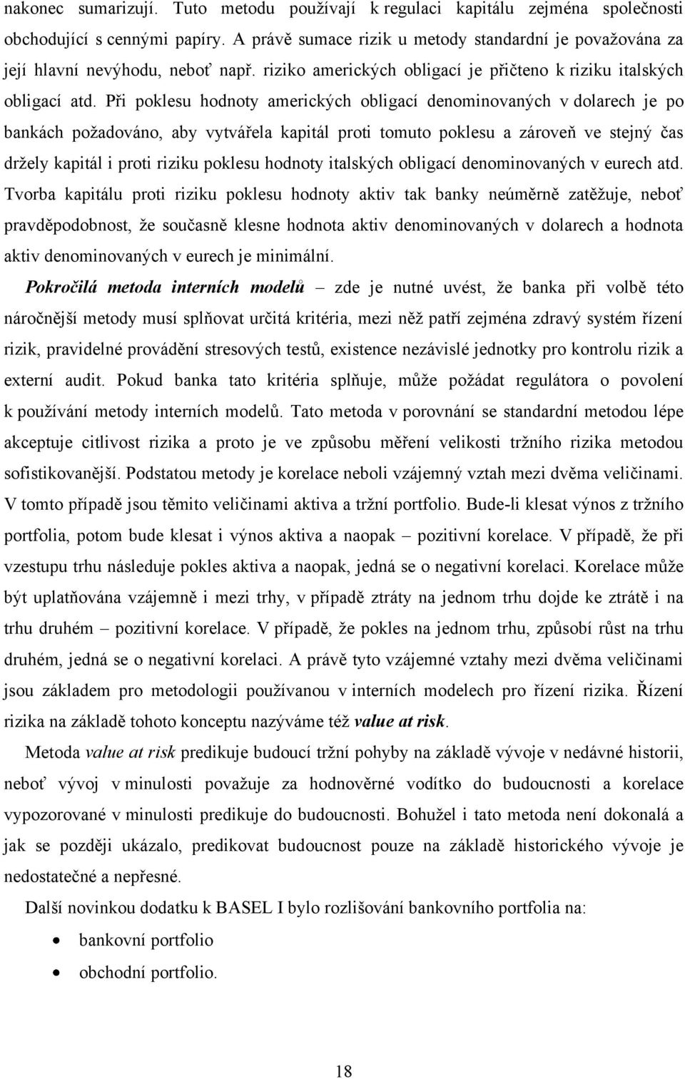 Při poklesu hodnoty amerických obligací denominovaných v dolarech je po bankách poţadováno, aby vytvářela kapitál proti tomuto poklesu a zároveň ve stejný čas drţely kapitál i proti riziku poklesu