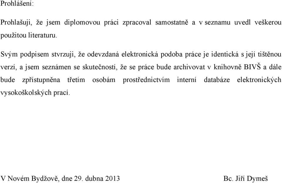 Svým podpisem stvrzuji, ţe odevzdaná elektronická podoba práce je identická s její tištěnou verzí, a jsem