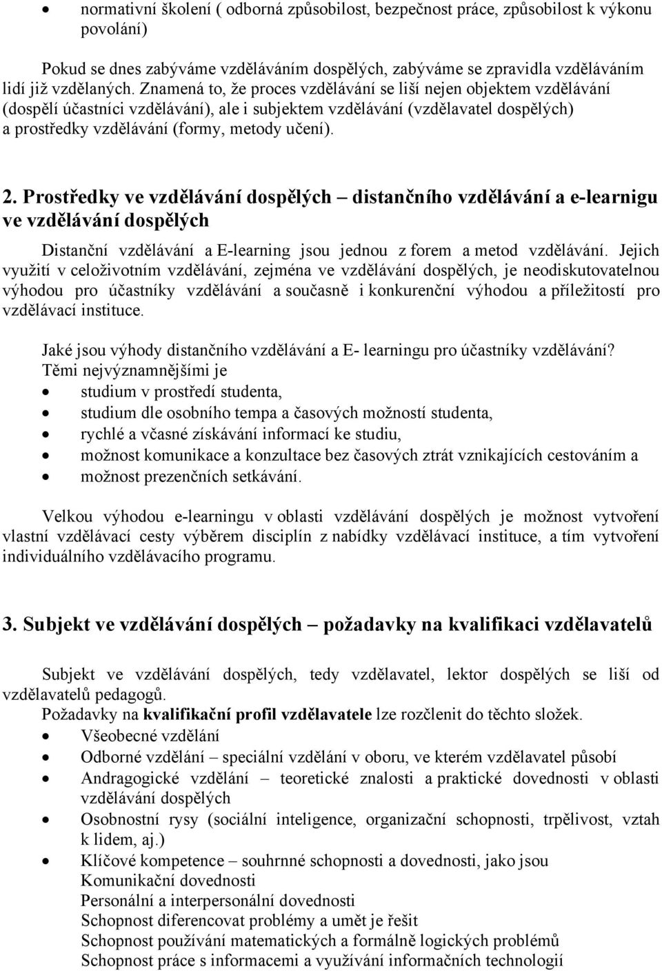 Prostředky ve vzdělávání dospělých distančního vzdělávání a e-learnigu ve vzdělávání dospělých Distanční vzdělávání a E-learning jsou jednou z forem a metod vzdělávání.