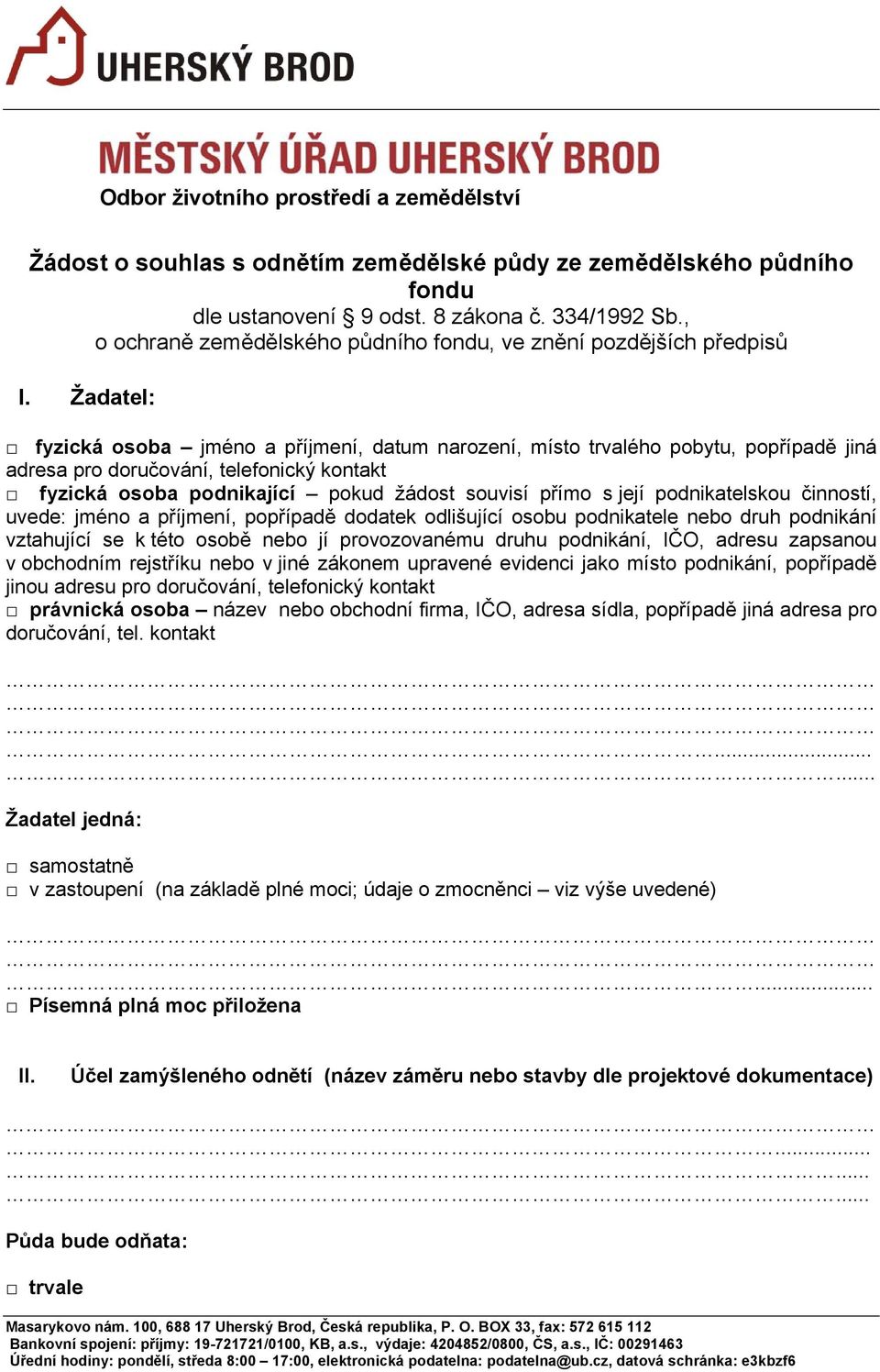 Žadatel: fyzická osoba jméno a příjmení, datum narození, místo trvalého pobytu, popřípadě jiná adresa pro doručování, telefonický kontakt fyzická osoba podnikající pokud žádost souvisí přímo s její