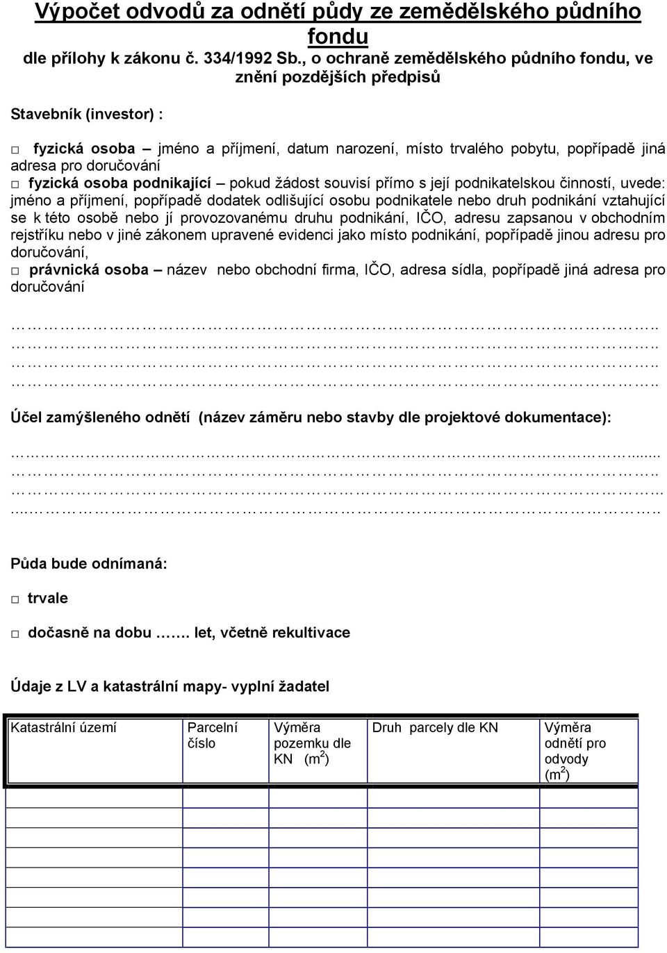 fyzická osoba podnikající pokud žádost souvisí přímo s její podnikatelskou činností, uvede: jméno a příjmení, popřípadě dodatek odlišující osobu podnikatele nebo druh podnikání vztahující se k této