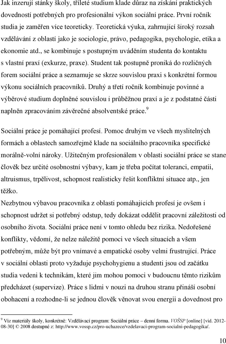 , se kombinuje s postupným uváděním studenta do kontaktu s vlastní praxí (exkurze, praxe).