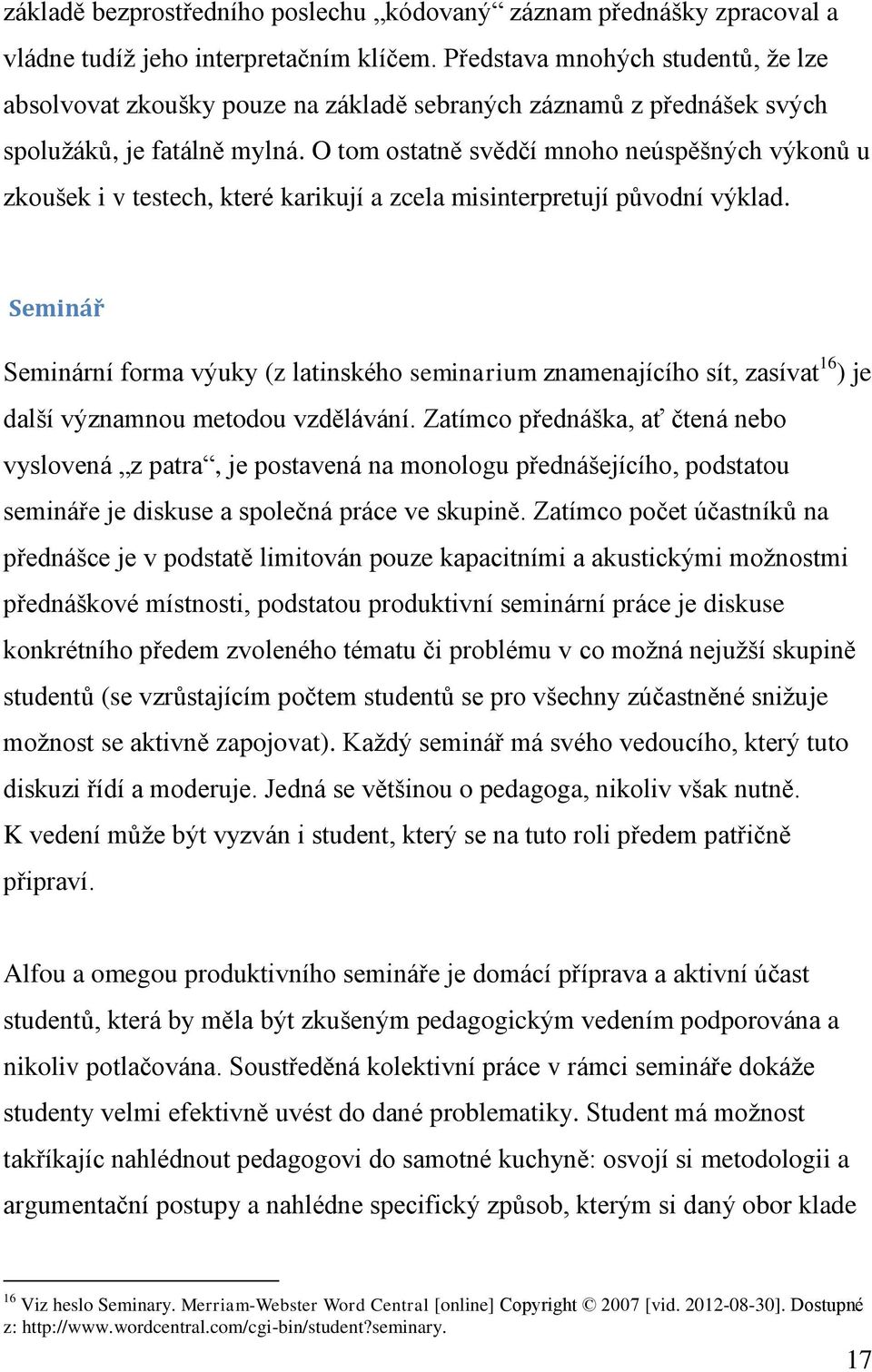 O tom ostatně svědčí mnoho neúspěšných výkonů u zkoušek i v testech, které karikují a zcela misinterpretují původní výklad.