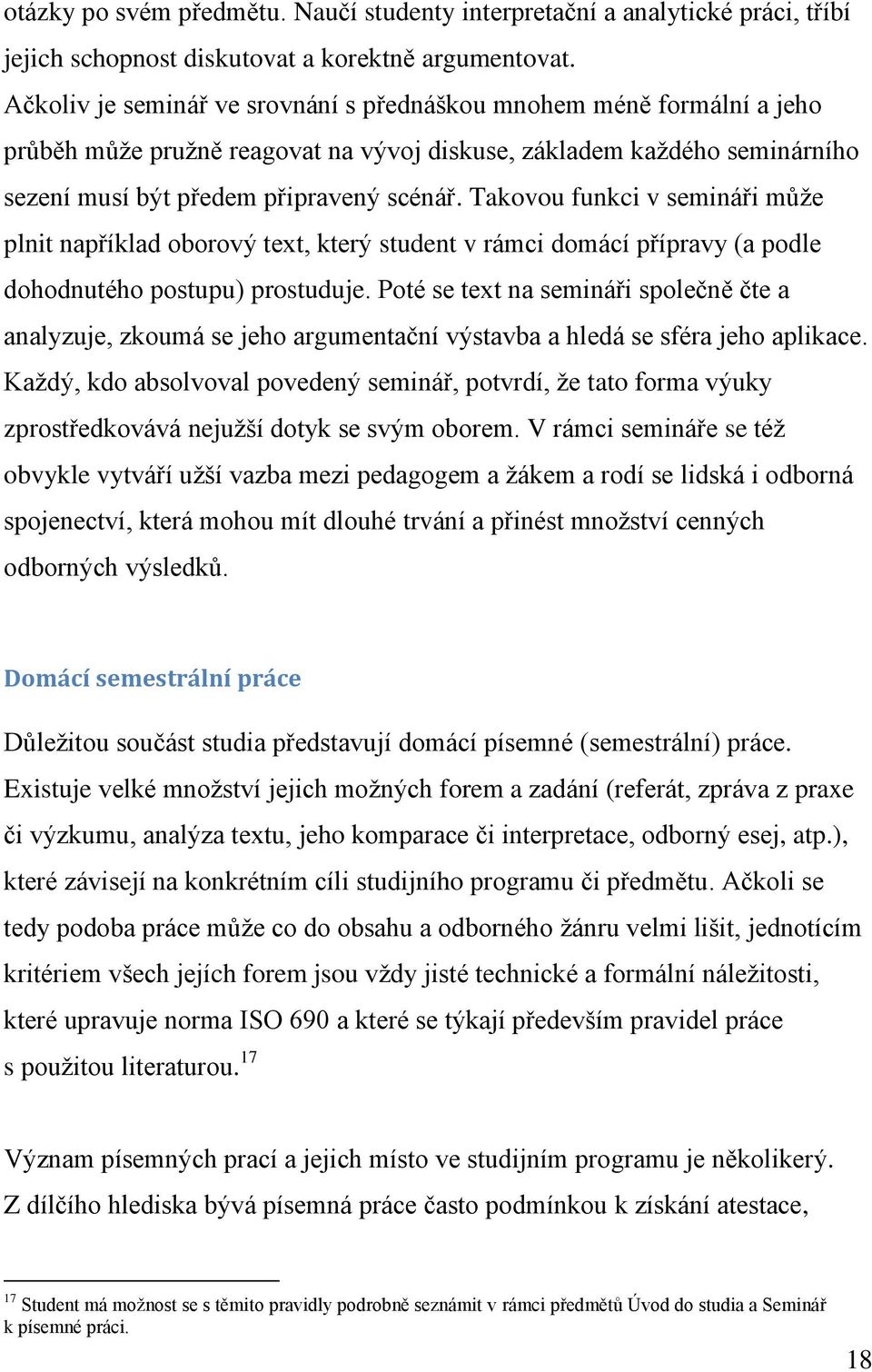 Takovou funkci v semináři může plnit například oborový text, který student v rámci domácí přípravy (a podle dohodnutého postupu) prostuduje.