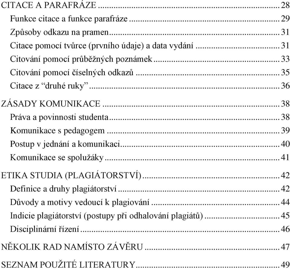 .. 38 Komunikace s pedagogem... 39 Postup v jednání a komunikaci... 40 Komunikace se spolužáky... 41 ETIKA STUDIA (PLAGIÁTORSTVÍ)... 42 Definice a druhy plagiátorství.