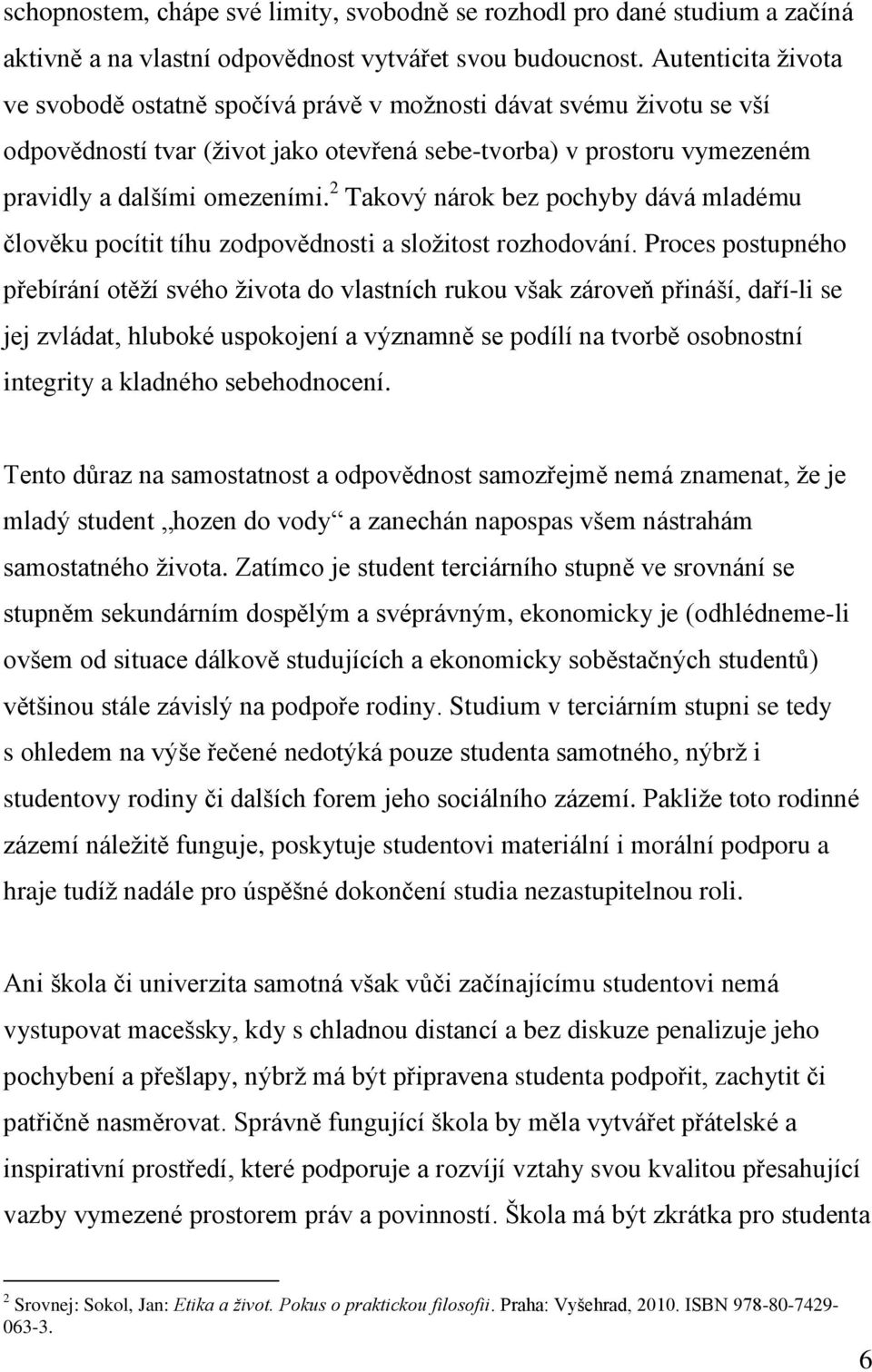 2 Takový nárok bez pochyby dává mladému člověku pocítit tíhu zodpovědnosti a složitost rozhodování.