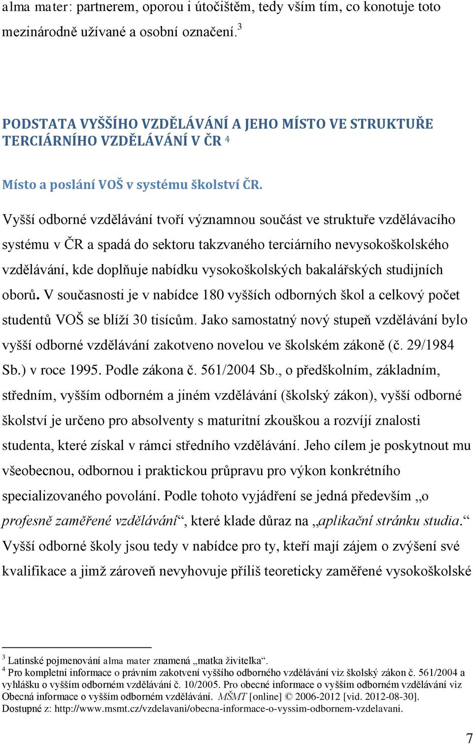 Vyšší odborné vzdělávání tvoří významnou součást ve struktuře vzdělávacího systému v ČR a spadá do sektoru takzvaného terciárního nevysokoškolského vzdělávání, kde doplňuje nabídku vysokoškolských