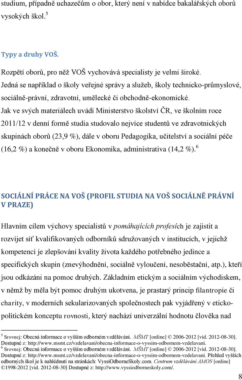 Jak ve svých materiálech uvádí Ministerstvo školství ČR, ve školním roce 2011/12 v denní formě studia studovalo nejvíce studentů ve zdravotnických skupinách oborů (23,9 %), dále v oboru Pedagogika,