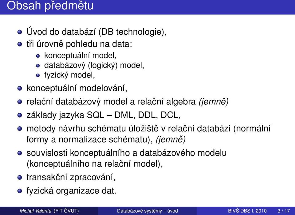 schématu úložiště v relační databázi (normální formy a normalizace schématu), (jemně) souvislosti konceptuálního a databázového modelu