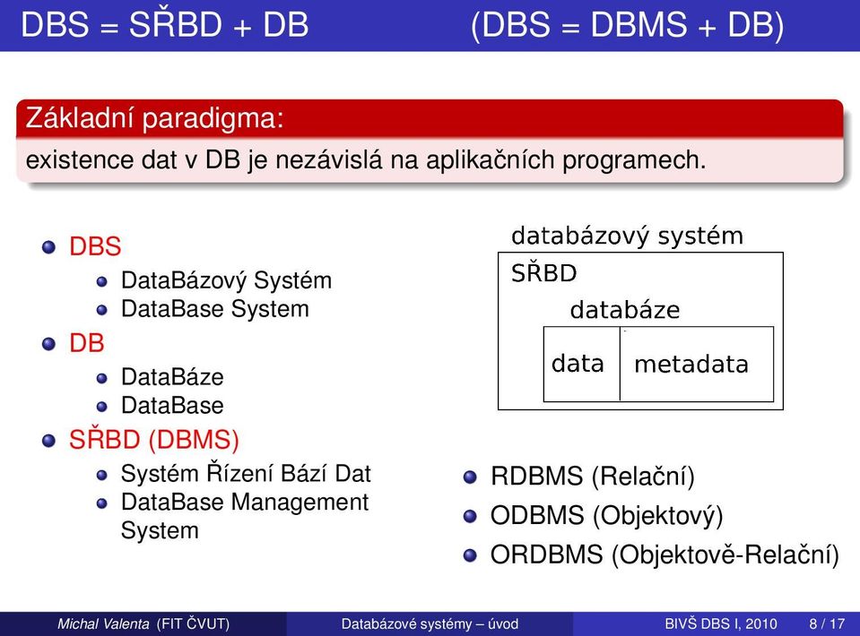 DBS DataBázový Systém DataBase System DB DataBáze DataBase SŘBD (DBMS) Systém Řízení Bází