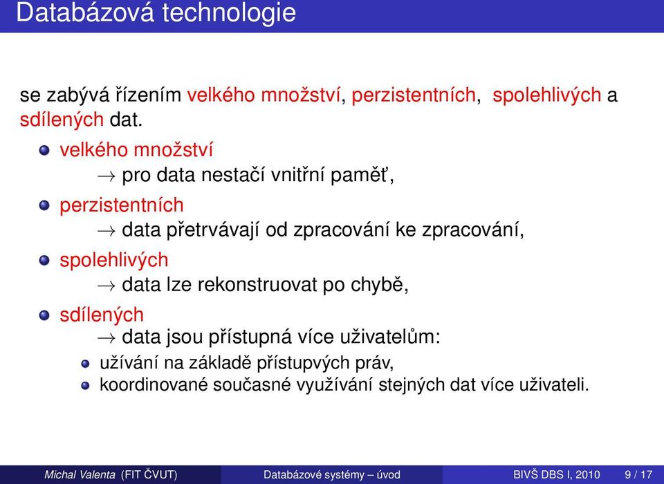 spolehlivých data lze rekonstruovat po chybě, sdílených data jsou přístupná více uživatelům: užívání na základě