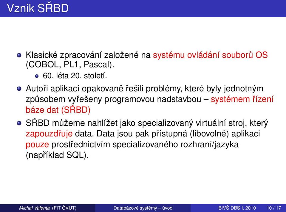 (SŘBD) SŘBD můžeme nahlížet jako specializovaný virtuální stroj, který zapouzdřuje data.