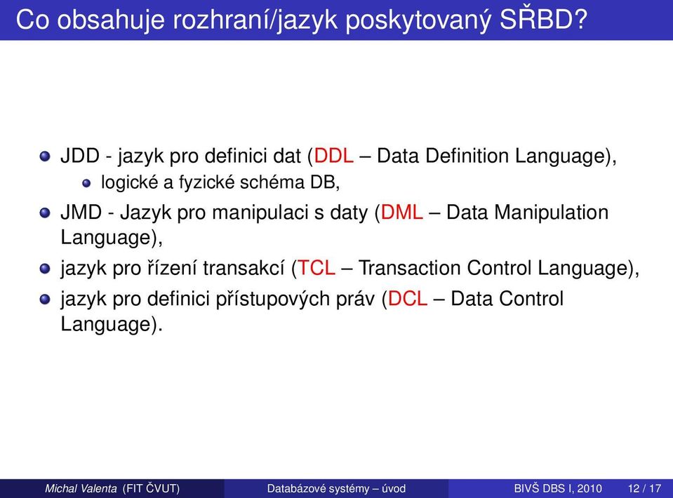 pro manipulaci s daty (DML Data Manipulation Language), jazyk pro řízení transakcí (TCL Transaction