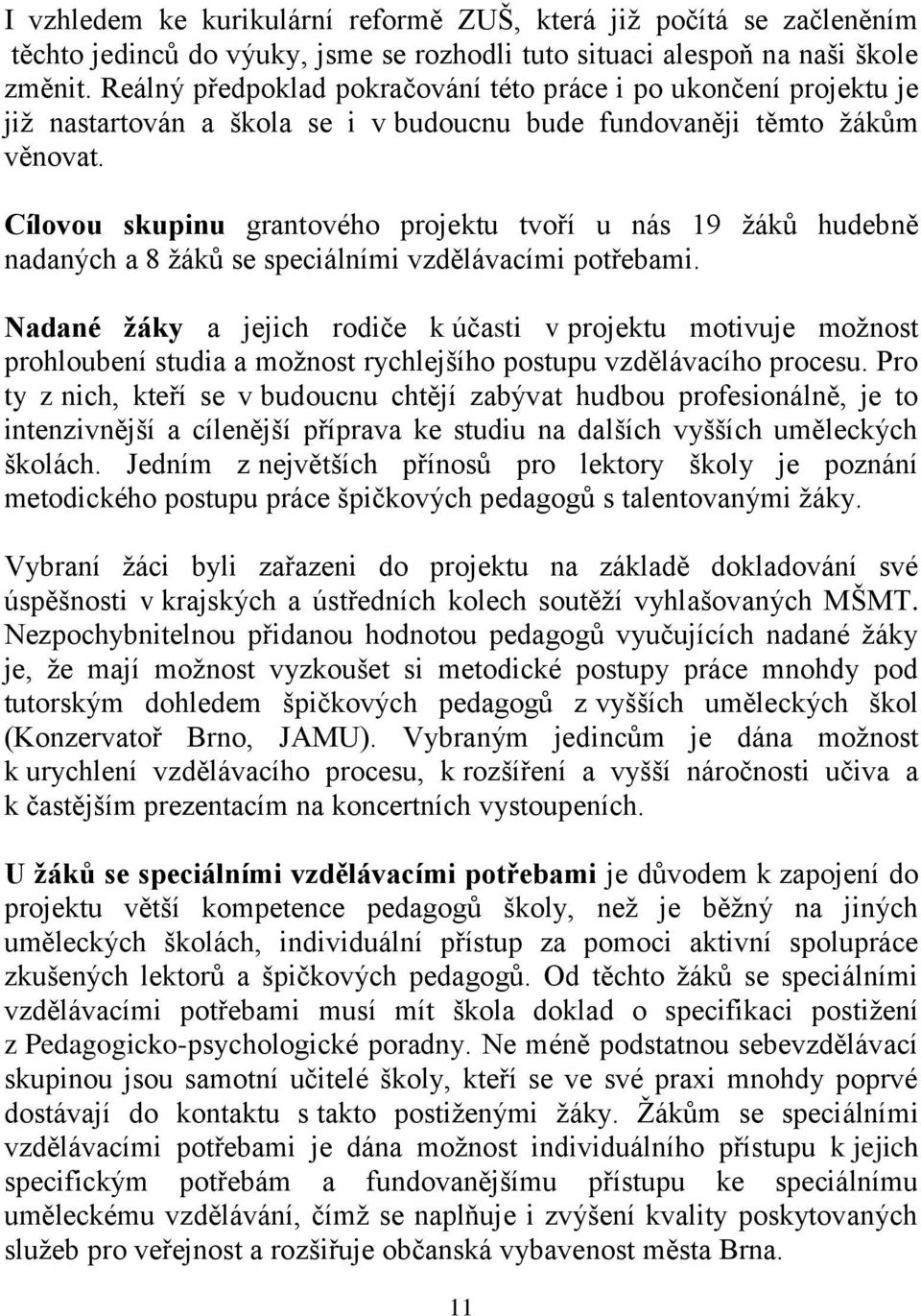 Cílovou skupinu grantového projektu tvoří u nás 19 žáků hudebně nadaných a 8 žáků se speciálními vzdělávacími potřebami.