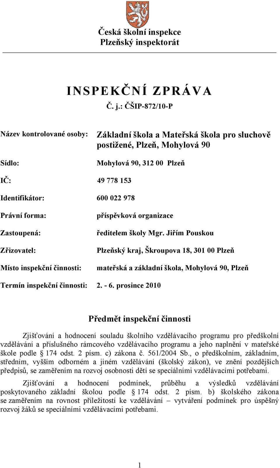 Jiřím Pouskou Plzeňský kraj, Škroupova 18, 301 00 Plzeň mateřská a základní škola, Mohylová 90, Plzeň Termín inspekční činnosti: 2. - 6.
